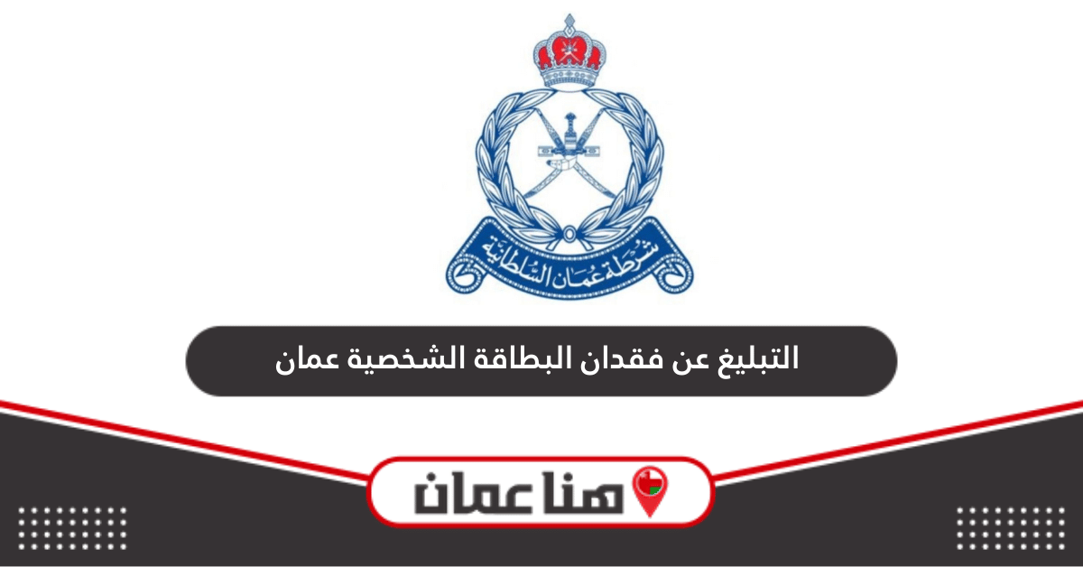 خطوات الإبلاغ عن فقدان البطاقة الشخصية سلطنة عمان