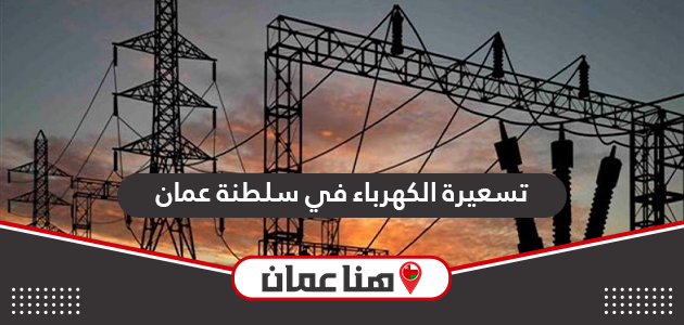 قائمة تسعيرة الكهرباء في سلطنة عمان 2024